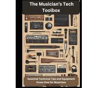 The Musician’s Tech Toolbox: Essential Technical Tips and Equipment Know-How for Musicians