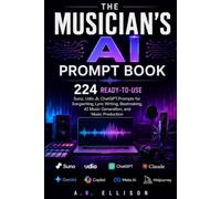 The Musician's AI Prompt Book: 224 Ready-to-Use Suno, Udio & ChatGPT Prompts for Songwriting, Lyric Writing, Beatmaking, AI Music Generation, and Music Production