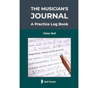 The Musician's Journal: A Practice Log Book: Daily Practice Planner For Any Instrument