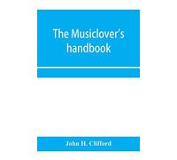 The Musiclover's Handbook, Containing (1) A Pronouncing Dictionary Of Musical Terms And (2) Biographical Dictionary Of Musicians