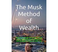 The Musk Method of Wealth: How Elon Musk Built His Fortune Through Ownership and How You Can Apply the Same Strategy to Escape the Salary Trap