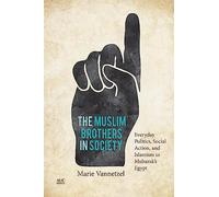 The Muslim Brothers in Society: Everyday Politics, Social Action, and Islamism in Mubarak s Egypt