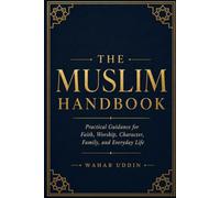 The Muslim Handbook: A Practical Guide for Every Muslim on Prayer, Belief, Marriage, Parenting, and Daily Life
