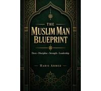 The Muslim Man Blueprint: Deen, Discipline, Strength, Leadership