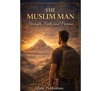 The Muslim Man: Strength, Faith, and Purpose