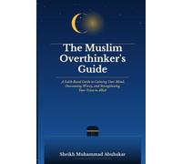 The Muslim Overthinker's Guide: A Faith-Based Guide to Calming Your Mind, Overcoming Worry, and Strengthening Your Trust in Allah