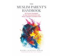 The Muslim Parents Handbook: 95 Proven Strategies to Heal Disconnection and Raise Capable Confident Kids