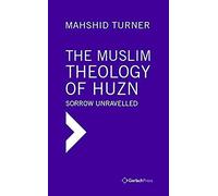 The Muslim Theology Of Huzn: Sorrow Unravelled (Islamic Studies At Gerlach Press)