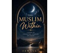 The Muslim Within: A Guide to Character, Conduct, and Heart