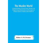 The Muslim World; A Quarterly Review Of Current Events, Literature, And Thought Among Mohammedans And The Progress Of Christian Missions In Moslem Lands (Volume Ii)