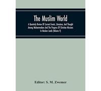 The Muslim World; A Quarterly Review Of Current Events, Literature, And Thought Among Mohammedans And The Progress Of Christian Missions In Moslem Lands (Volume V)