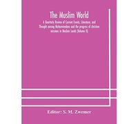The Muslim World; A Quarterly Review Of Current Events, Literature, And Thought Among Mohammedans And The Progress Of Christian Missions In Moslem Lands (Volume Ii)