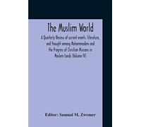 The Muslim World; A Quarterly Review Of Current Events, Literature, And Thought Among Mohammedens And The Progress Of Christian Missions In Moslem Lands (Volume Iv)
