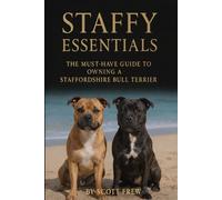 The must have guide to owning a Staffordshire Bull Terrier: Training, Behaviour, Socialisation and Health for Staffordshire Bull Terriers and Their Owners
