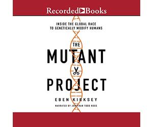 The Mutant Project: Inside the Global Race to Genetically Modify Humans