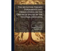 The Mutation Theory; Experiments and Observations on the Origin of Species in the Vegetable Kingdom