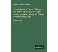 The Mutineers; A Tale Of Old Days At Sea And Of Adventures In The Far East As Benjamin Lathrop Set It Down Some Sixty Years Ago: in large print