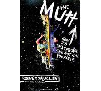 The Mutt: How to Skateboard and Not Kill Yourself - The Youngest World-Champion's Story of 35 Titles, Family Struggle, and Street Revolution