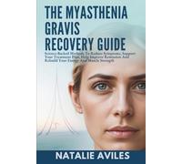 The Myasthenia Gravis Recovery Guide: Science-Backed Methods To Reduce Symptoms, Support Your Treatment Plan, Help Improve Remission And Rebuild Your Energy And Muscle Strength