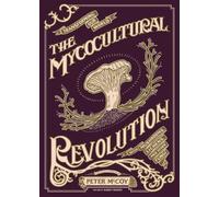 The Mycocultural Revolution: Transforming Our World with Mushrooms, Lichens,