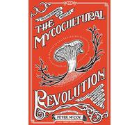 The Mycocultural Revolution: Transforming Our World With Mushrooms, Lichens, and Other Fungi