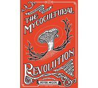 The Mycocultural Revolution: Transforming Our World With Mushrooms, Lichens, and Other Fungi