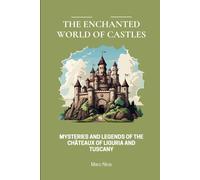 THE MYSTERIES AND LEGENDS OF THE CASTLES: Mysteries and legends of the châteaux of Liguria and Tuscany