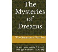 The Mysteries of Dreams: How to Interpret the Spiritual Messages Hidden in Your Sleep
