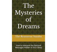The Mysteries of Dreams: How to Interpret the Spiritual Messages Hidden in Your Sleep