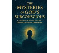 The Mysteries of God’s Subconscious: A Journey into the Hidden Depths of Divine Awareness