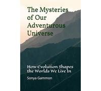 The Mysteries of Our Adventurous Universe: How Evolution Shapes the Worlds We Live In