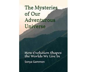 The Mysteries of Our Adventurous Universe: How Evolution Shapes the Worlds We Live In