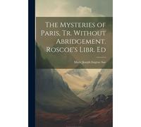 The Mysteries Of Paris, Tr. Without Abridgement. Roscoe's Libr. Ed
