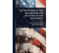 The Mysteries of the Backwoods, Or, Sketches of the Southwest