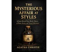 THE MYSTERIOUS AFFAIR AT STYLES: A Classic Hercule Poirot Murder Mystery of Poison, Secrets, and Twisted Inheritance