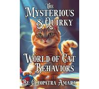 The Mysterious and Quirky World of Cat Behaviors: Zoomies, Bunny-kicks, licking, biting, scratching, chirping, dead mouse "gifts," and more! Understand Your Kitty Like Never Before
