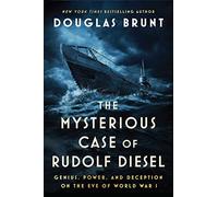 The Mysterious Case of Rudolf Diesel: Genius, Power, and Deception on the Eve of World War I