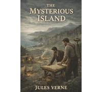 The Mysterious Island: Castaways, Ingenious Survival, and a Hidden Power on the Island
