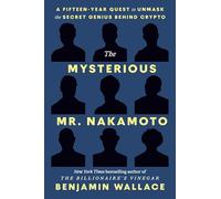 The Mysterious Mr. Nakamoto: A Fifteen-Year Quest to Unmask the Secret Genius Behind Crypto