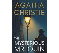The Mysterious Mr. Quin: Classic Supernatural Mystery Stories Featuring Mr. Harley Quin - A Golden Age Agatha Christie Detective Collection