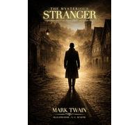 The Mysterious Stranger : A Romance A Dark Philosophical Tale of Faith, Illusion, and Human Nature: Annotated Edition