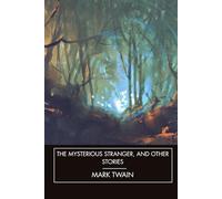 The Mysterious Stranger, and Other Stories: American Author Mark Twain (Annotated)