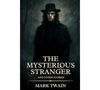 The Mysterious Stranger and Other Stories: Timeless Edition Featuring Authentic Illustrations
