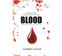The Mystery And Majesty Of The Blood: Unlocking the Mystery, Power, and Voice of the Blood of Jesus