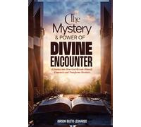 THE MYSTERY AND POWER OF DIVINE ENCOUNTERS: A Journey Into How God Reveals Himself, Empowers and Transforms Destinies