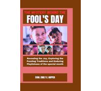 The Mystery Behind The Fool's Day: Revealing The Joy, Exploring The Puzzling Traditions And Enduring Playfulness Of The Special Month (The Powerful And Spiritual Catholic Novena Prayer Books Series)