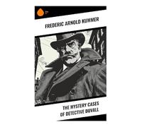 The Mystery Cases of Detective Duvall: Classic Whodunit Puzzles of a Parisian Sleuth, with Espionage, Secret Service Intrigue, and Vintage Crime
