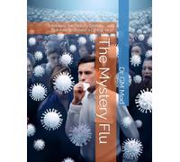 The Mystery Flu: Unveiling the History, Science, and Survival Secrets of a Global Virus