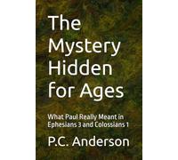 The Mystery Hidden for Ages: What Paul Really Meant in Ephesians 3 and Colossians 1