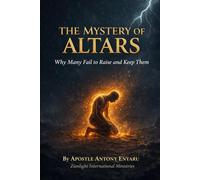 The Mystery of Altars:: Why Many Fail to Raise and Keep Them